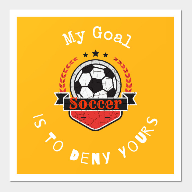 My Goal Is To Deny Yours Soccer T shirt